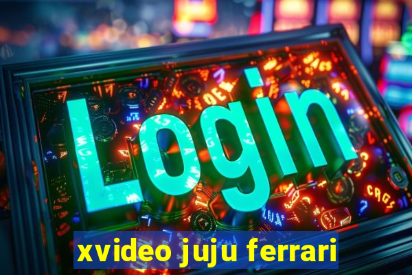 xvideo juju ferrari